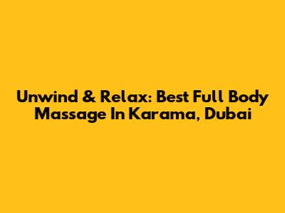 Unwind & Relax: Best Full Body Massage In Karama, Dubai