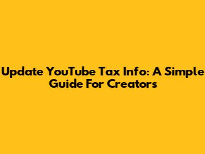Update YouTube Tax Info: A Simple Guide For Creators