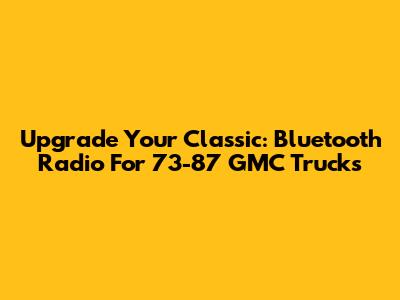 Upgrade Your Classic: Bluetooth Radio For 73-87 GMC Trucks