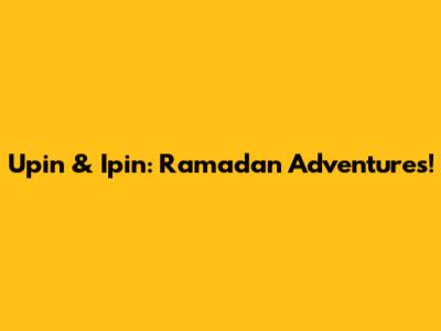 Upin & Ipin: Ramadan Adventures!