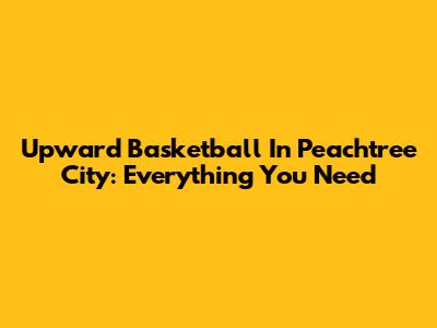 Upward Basketball In Peachtree City: Everything You Need