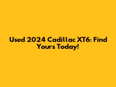 Used 2024 Cadillac XT6: Find Yours Today!