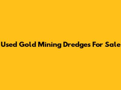 Used Gold Mining Dredges For Sale