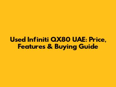 Used Infiniti QX80 UAE: Price, Features & Buying Guide