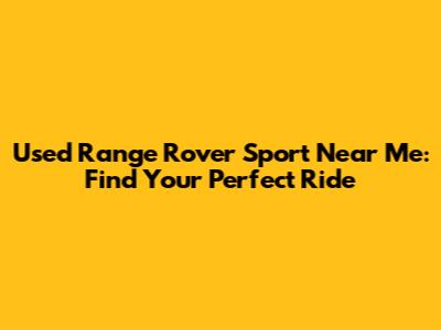 Used Range Rover Sport Near Me: Find Your Perfect Ride