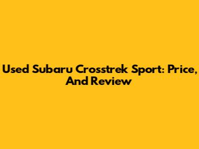 Used Subaru Crosstrek Sport: Price, And Review