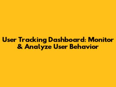 User Tracking Dashboard: Monitor & Analyze User Behavior