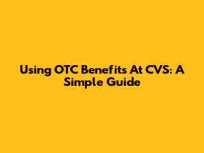Using OTC Benefits At CVS: A Simple Guide