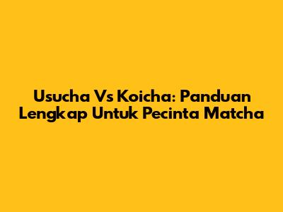 Usucha Vs Koicha: Panduan Lengkap Untuk Pecinta Matcha