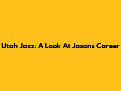 Utah Jazz: A Look At Jason's Career