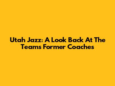 Utah Jazz: A Look Back At The Team's Former Coaches