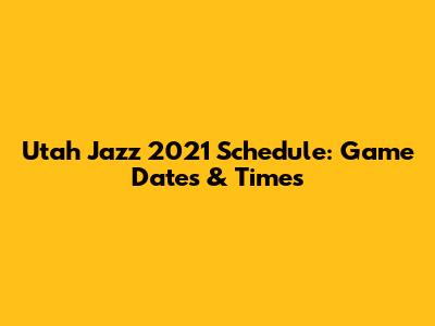 Utah Jazz 2021 Schedule: Game Dates & Times