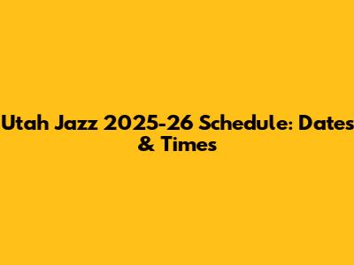 Utah Jazz 2025-26 Schedule: Dates & Times