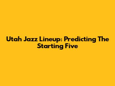 Utah Jazz Lineup: Predicting The Starting Five