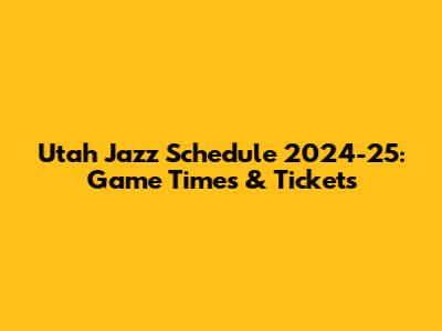 Utah Jazz Schedule 2024-25: Game Times & Tickets
