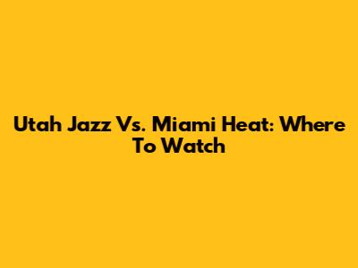 Utah Jazz Vs. Miami Heat: Where To Watch