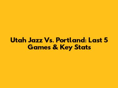 Utah Jazz Vs. Portland: Last 5 Games & Key Stats