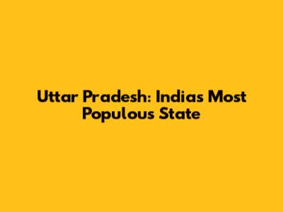 Uttar Pradesh: India's Most Populous State