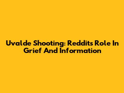 Uvalde Shooting: Reddit's Role In Grief And Information