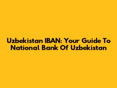 Uzbekistan IBAN: Your Guide To National Bank Of Uzbekistan