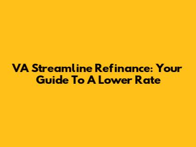 VA Streamline Refinance: Your Guide To A Lower Rate