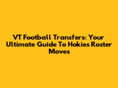 VT Football Transfers: Your Ultimate Guide To Hokies Roster Moves