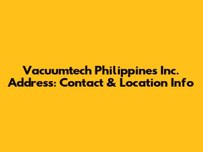 Vacuumtech Philippines Inc. Address: Contact & Location Info