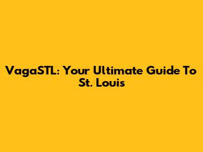 VagaSTL: Your Ultimate Guide To St. Louis