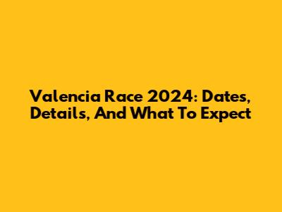 Valencia Race 2024: Dates, Details, And What To Expect