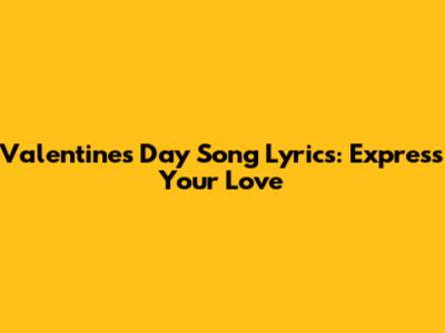 Valentine's Day Song Lyrics: Express Your Love