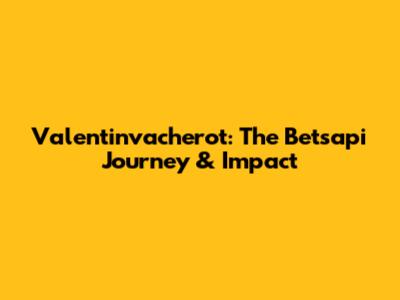 Valentinvacherot: The Betsapi Journey & Impact