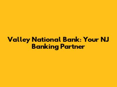 Valley National Bank: Your NJ Banking Partner
