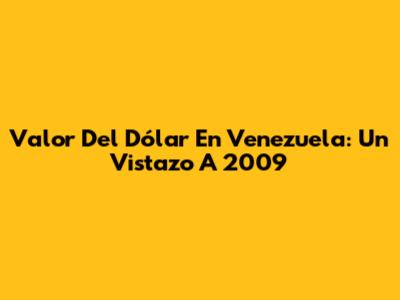 Valor Del Dólar En Venezuela: Un Vistazo A 2009