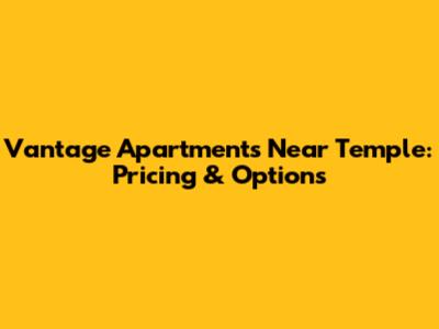 Vantage Apartments Near Temple: Pricing & Options