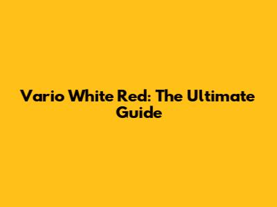 Vario White Red: The Ultimate Guide