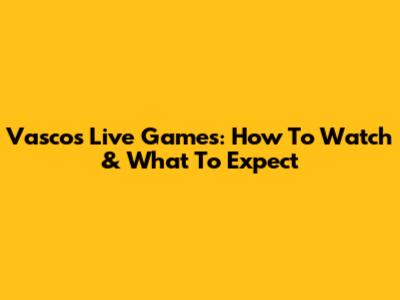 Vasco's Live Games: How To Watch & What To Expect