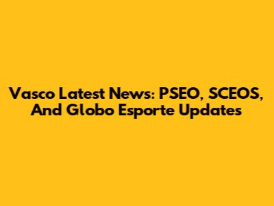 Vasco Latest News: PSEO, SCEOS, And Globo Esporte Updates
