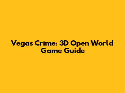 Vegas Crime: 3D Open World Game Guide