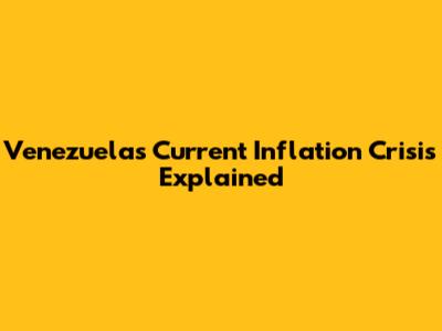 Venezuela's Current Inflation Crisis Explained