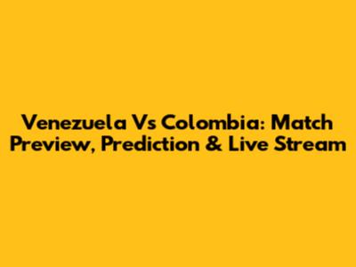 Venezuela Vs Colombia: Match Preview, Prediction & Live Stream