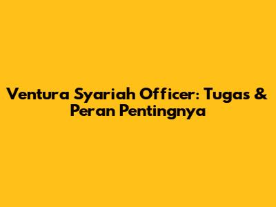 Ventura Syariah Officer: Tugas & Peran Pentingnya