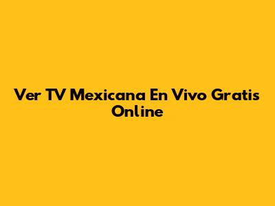 Ver TV Mexicana En Vivo Gratis Online