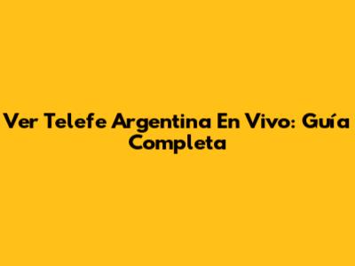 Ver Telefe Argentina En Vivo: Guía Completa