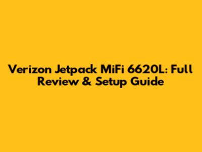 Verizon Jetpack MiFi 6620L: Full Review & Setup Guide