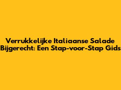 Verrukkelijke Italiaanse Salade Bijgerecht: Een Stap-voor-Stap Gids