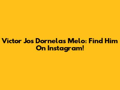 Victor Jos Dornelas Melo: Find Him On Instagram!