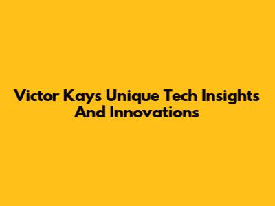 Victor Kay's Unique Tech Insights And Innovations