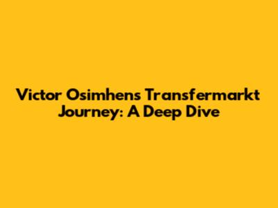 Victor Osimhen's Transfermarkt Journey: A Deep Dive