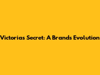 Victoria's Secret: A Brand's Evolution