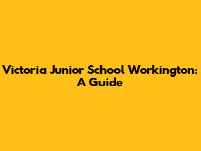 Victoria Junior School Workington: A Guide
